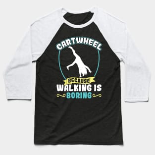 Cartwheel - Because Walking Is Boring Baseball T-Shirt